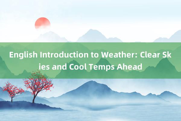 English Introduction to Weather: Clear Skies and Cool Temps Ahead